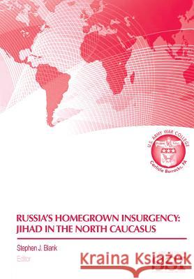 Russia's Homegrown Insurgency: Jihad in the Northern Caucasus Blank, Stephen J. 9781782665052 Military Bookshop