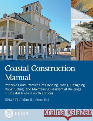 Coastal Construction Manual Volume 2: Principles and Practices of Planning, Siting, Designing, Constructing, and Maintaining Residential Buildings in Federal Emergency Management Agency      U. S. Department of Homeland Security 9781782665281 www.Militarybookshop.Co.UK