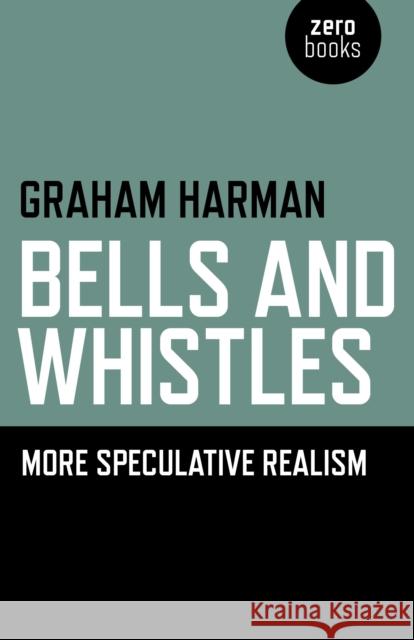 Bells and Whistles: More Speculative Realism Harman, Graham 9781782790389 Zero Books