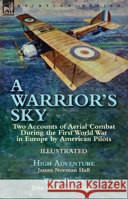 A Warrior's Sky: Two Accounts of Aerial Combat During the First World War in Europe by American Pilots-High Adventure by James Norman Hall & War Birds by John MacGavock Grider James Norman Hall, John Macgavock Grider 9781782826071