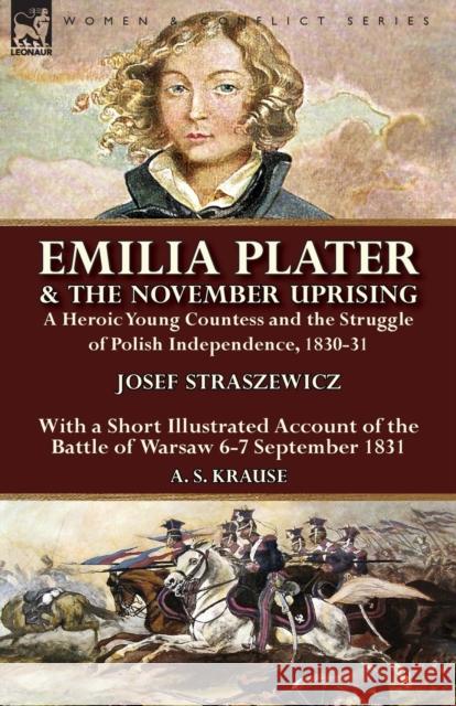 Emilia Plater & the November Uprising: a Heroic Young Countess and the Struggle of Polish Independence, 1830-31, With a Short Illustrated Account of t Straszewicz, Josef 9781782826415 Leonaur Ltd