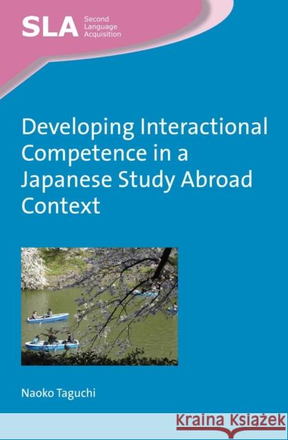 Developing Interactional Competence in a Japanese Study Abroad Context Naoko Taguchi 9781783093717 Multilingual Matters Limited