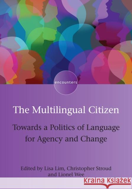 The Multilingual Citizen: Towards a Politics of Language for Agency and Change Lisa Lim Christopher Stroud Lionel Wee 9781783099641