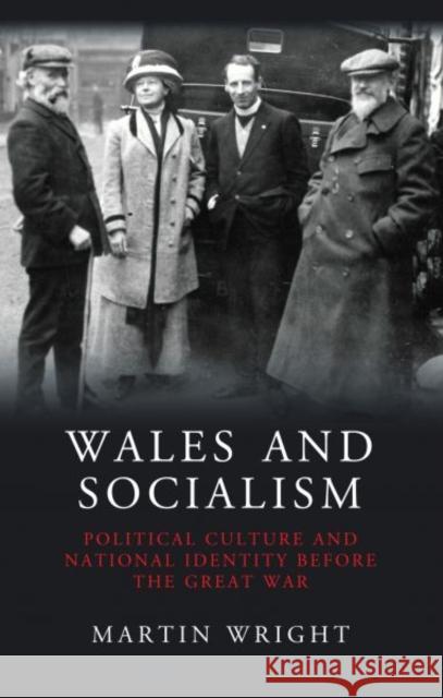 Wales and Socialism: Political Culture and National Identity Before the Great War Martin Wright 9781783169160