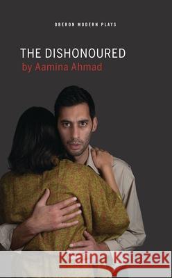 The Dishonoured Aamina Ahmad 9781783192977 Oberon Books