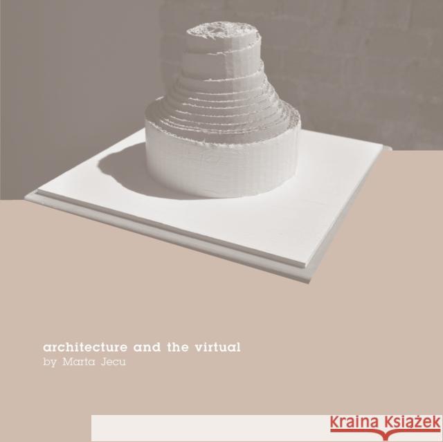 Architecture and the Virtual Marta Jecu 9781783209453 Intellect (UK)