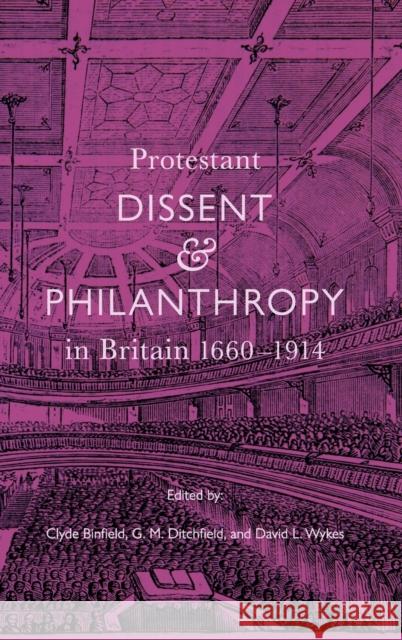 Protestant Dissent and Philanthropy in Britain, 1660-1914 Clyde Binfield G. M. Ditchfield David L. Wykes 9781783274512