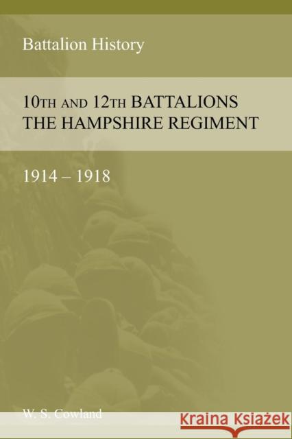 SOME ACCOUNT OF THE 10th AND 12th BATTALIONS THE HAMPSHIRE REGIMENT 1914-1918 Cowland, W. S. 9781783311873 Naval & Military Press