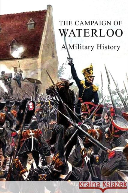 The Campaign of Waterloo John Codman Ropes 9781783312214 Naval & Military Press
