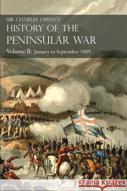 Sir Charles Oman's History of the Peninsular War Volume II: January To September 1809 From The Battle of Corunna to the end of The Talavera Campaign Sir Charles William Oman 9781783313051 Naval & Military Press