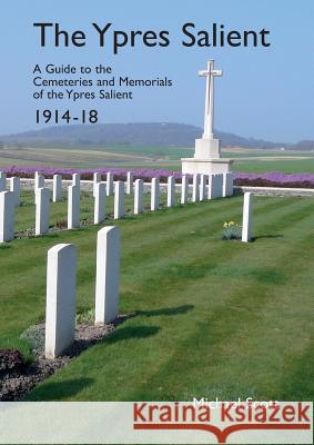The Ypres Salient: A Guide to the Cemeteries and Memorials of the Ypres Salient 1914-18 Michael Scott 9781783313518 Naval & Military Press
