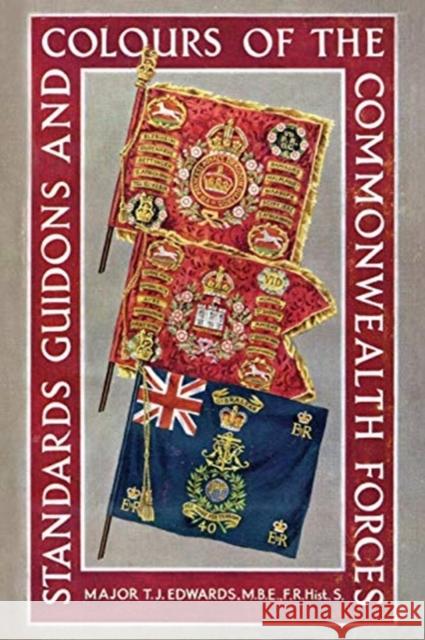 Standards, Guidons and Colours of the Commonwealth Forces T J Edwards 9781783314508 Naval & Military Press
