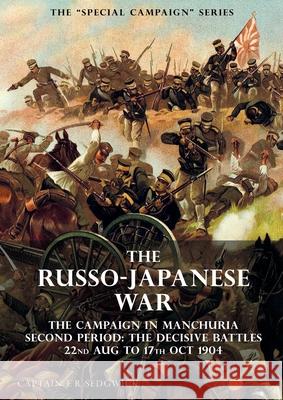 The Special Campaign Series: THE RUSSO-JAPANESE WAR 1904 to 1905: The Campaign in Manchuria, Second Period The Decisive Battles 22nd Aug to 17 Oct 1904 F R Sedgwick 9781783315192 Naval & Military Press