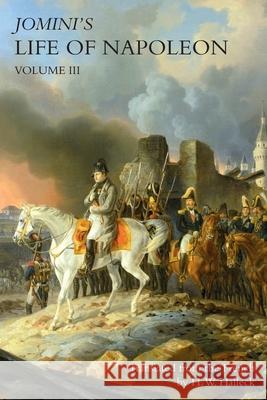 JOMINI's LIFE OF NAPOLEON: Volume 3 Baron Jomini, H W Halleck 9781783315291 Naval & Military Press