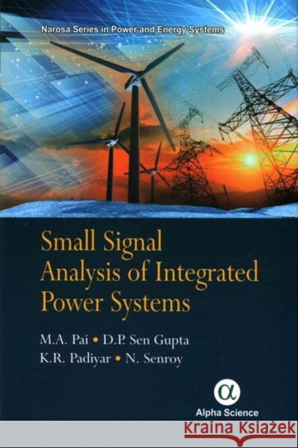 Small Signal Analysis of Integrated Power Systems M.A. Pai, D.P. Sengupta, K.R. Padiyar, N. Senroy 9781783322688 Alpha Science International Ltd