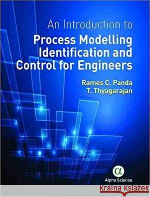 An Introduction to Process Modelling Identification and Control for Engineers Rames C. Panda, T. Thyagarajan 9781783323043 Alpha Science International Ltd
