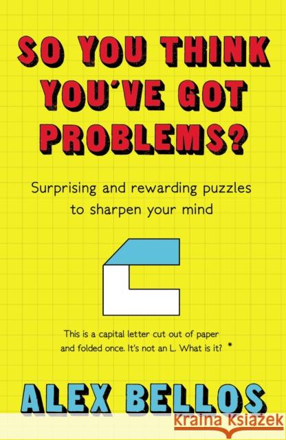 So You Think You've Got Problems?: Surprising and rewarding puzzles to sharpen your mind Alex Bellos 9781783351916