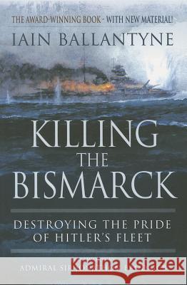 Killing the Bismarck: Destroying the Pride on Hitler's Fleet Iain Ballantyne 9781783462650 Pen & Sword Books Ltd