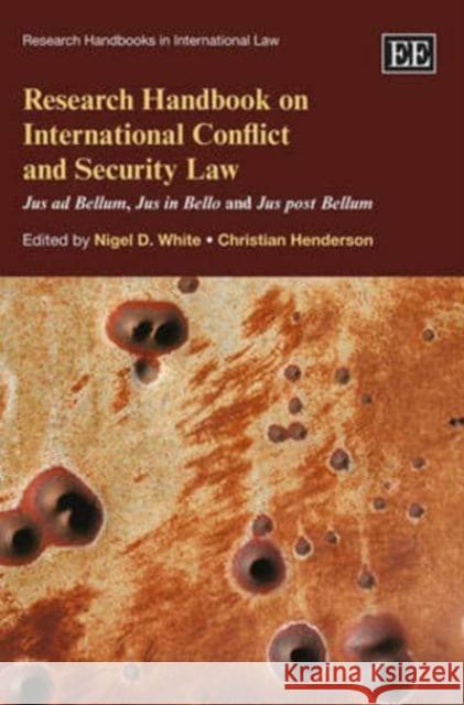 Research Handbook on International Conflict and Security Law: Jus ad Bellum, Jus in Bello and Jus post Bellum Nigel White, Christian Henderson 9781783470099