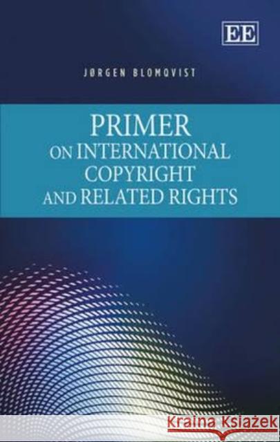 Primer on International Copyright and Related Rights J. Blomqvist   9781783470952 Edward Elgar Publishing Ltd