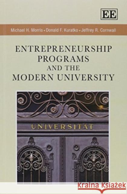 Entrepreneurship Programs and the Modern University Michael H. Morris Donald F. Kuratko Jeffrey R. Cornwall 9781783471973
