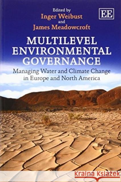 Multilevel Environmental Governance: Managing Water and Climate Change in Europe and North America Inger Weibust James Meadowcroft  9781783472840