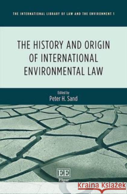 The History and Origin of International Environmental Law P. H. Sand   9781783475667 Edward Elgar Publishing Ltd