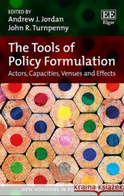 The Tools of Policy Formulation: Actors, Capacities, Venues and Effects A. J. Jordan J. R. Turnpenny  9781783477036 Edward Elgar Publishing Ltd