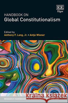 Handbook on Global Constitutionalism Anthony F. Lang Antje Wiener  9781783477258