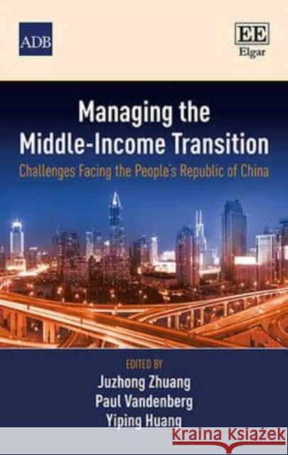 Managing the Middle-Income Transition: Challenges Facing the People's Republic of China Y. Huang Juzhong Zhuang  9781783477692 Edward Elgar Publishing Ltd