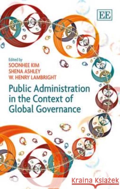 Public Administration in the Context of Global Governance S. Kim S. Ashley W. H. Lambright 9781783477791 Edward Elgar Publishing Ltd