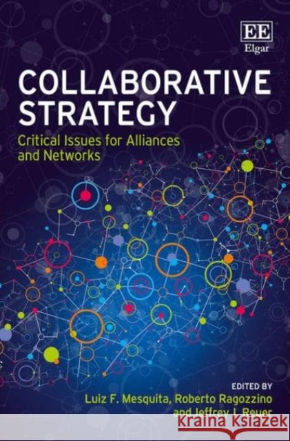 Collaborative Strategy: Critical Issues for Alliances and Networks Luiz F. Mesquita Roberto Ragozzino Jeffrey J. Reuer 9781783479597