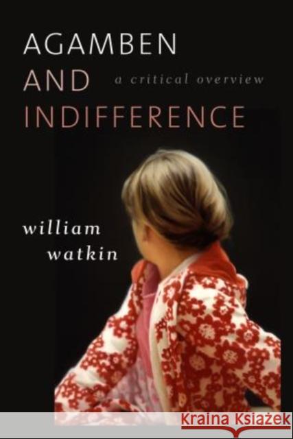 Agamben and Indifference: A Critical Overview Watkin, William 9781783480074 Rowman & Littlefield International