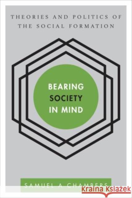 Bearing Society in Mind: Theories and Politics of the Social Formation Chambers, Samuel a. 9781783480234