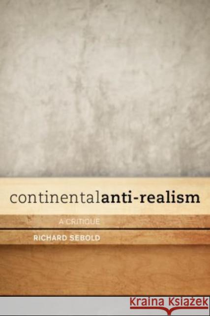 Continental Anti-Realism: A Critique Richard Sebold 9781783481798 Rowman & Littlefield International