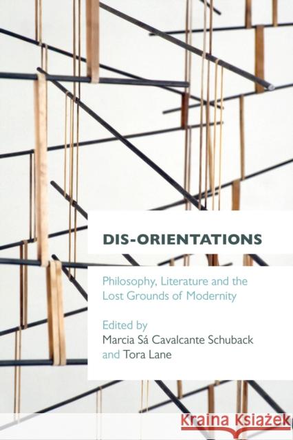 Dis-orientations: Philosophy, Literature and the Lost Grounds of Modernity Schuback, Marcia Sa Cavalcante 9781783482573