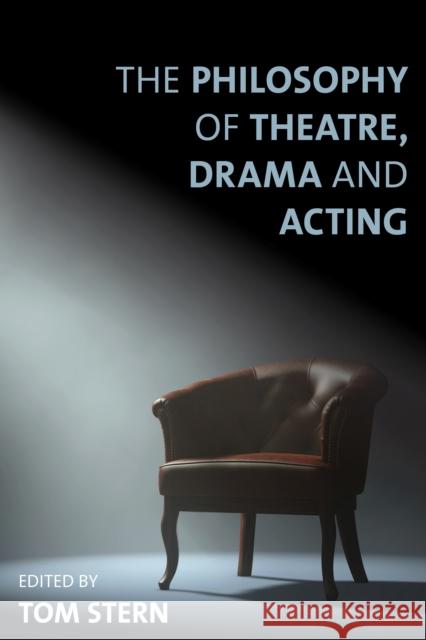 The Philosophy of Theatre, Drama and Acting Tom Stern 9781783486212 Rowman & Littlefield International