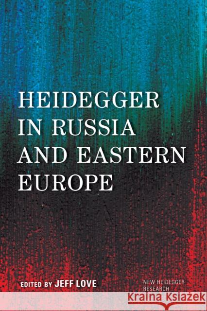Heidegger in Russia and Eastern Europe Jeff Love 9781783488643