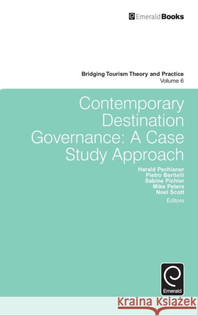 Contemporary Destination Governance: A Case Study Approach Harald Pechlaner, Pietro Beritelli, Sabine Pichler, Mike Peters, Noel R. Scott 9781783501120