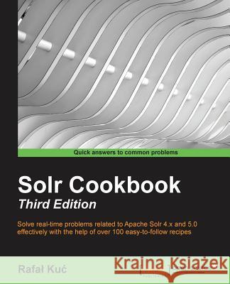 Solr Cookbook - Third Edition Rafa Ku 9781783553150 Packt Publishing