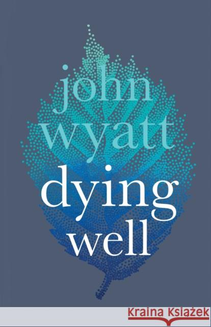 Dying Well: Dying Faithfully John Wyatt   9781783594856