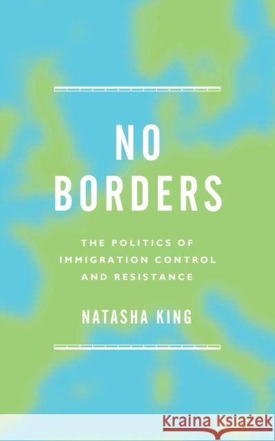 No Borders: The Politics of Immigration Control and Resistance Natasha King 9781783604678 Zed Books
