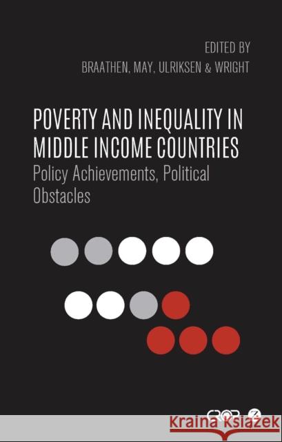 Poverty and Inequality in Middle Income Countries: Policy Achievements, Political Obstacles Einar Braathen Julian May Gemma Wright 9781783605576 Zed Books