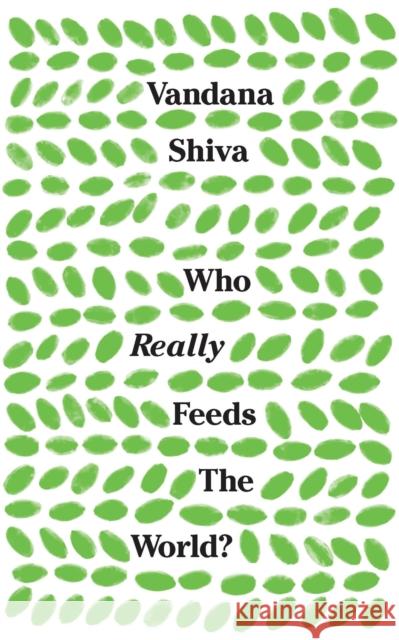 Who Really Feeds the World? Vandana Shiva 9781783608225 Bloomsbury Publishing PLC