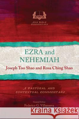 Ezra and Nehemiah: A Pastoral and Contextual Commentary Joseph Too Shao, Rosa Ching Shao 9781783681556