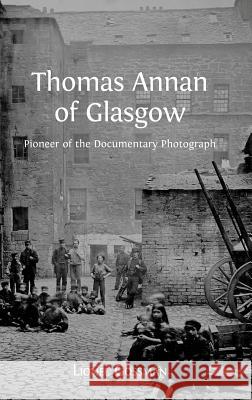 Thomas Annan of Glasgow: Pioneer of the Documentary Photograph Lionel Gossman 9781783741281