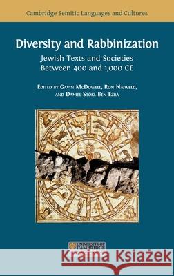 Diversity and Rabbinization: Jewish Texts and Societies between 400 and 1000 CE Gavin McDowell Ron Naiweld Daniel St 9781783749942 Open Book Publishers