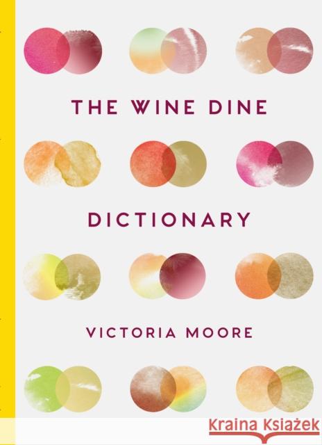 The Wine Dine Dictionary: Good Food and Good Wine: An A–Z of Suggestions for Happy Eating and Drinking Victoria Moore 9781783782093 Granta Books
