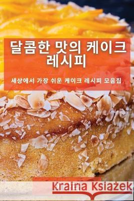 달콤한 맛의 케이크 레시피: 세상에서 가장 쉬 이나 라 9781783818679 Not Avail