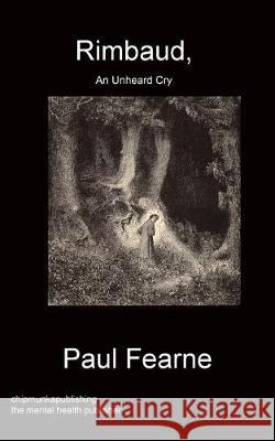 Rimbaud, An Unheard Cry Paul Fearne 9781783824694 Chipmunka Publishing